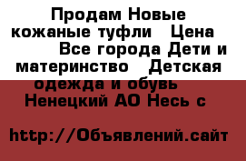 Продам Новые кожаные туфли › Цена ­ 1 500 - Все города Дети и материнство » Детская одежда и обувь   . Ненецкий АО,Несь с.